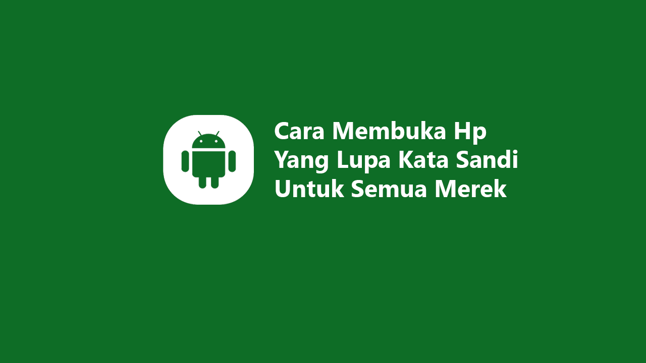 Cara Membuka Hp Yang Lupa Kata Sandi Untuk Semua Merek