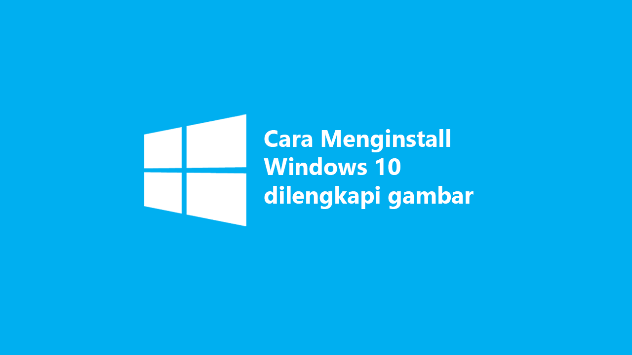 Cara Install Windows 10 Terbaru 2021 Lengkap Dengan Gambar