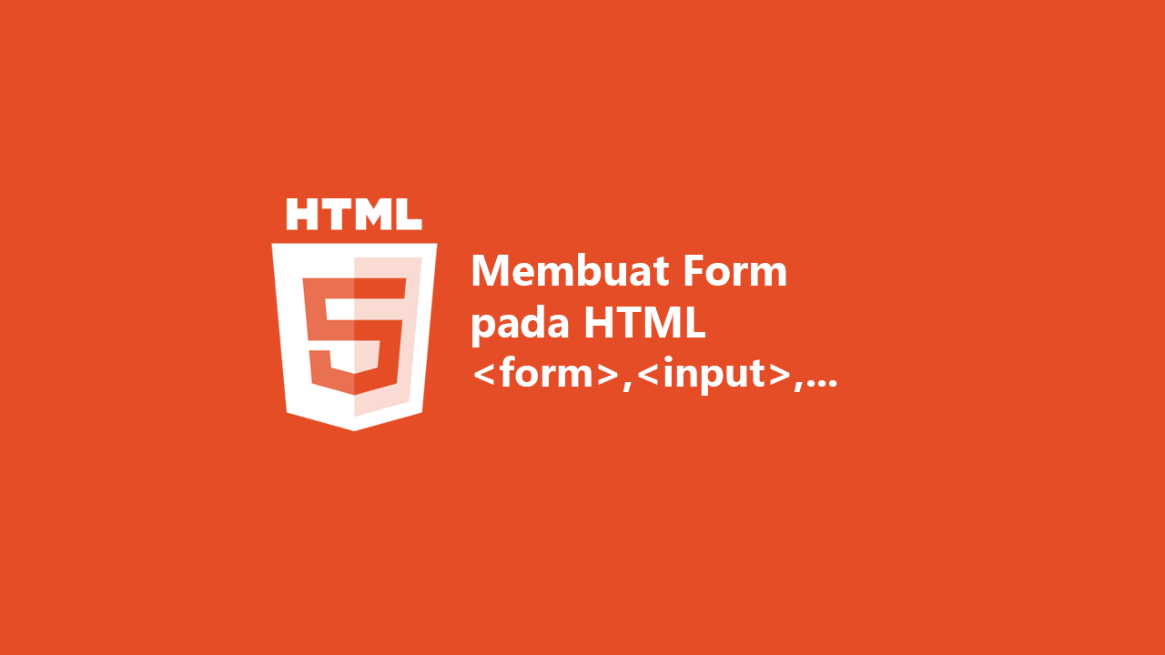 Cara Membuat Form di HTML : Fungsi Tag form, input