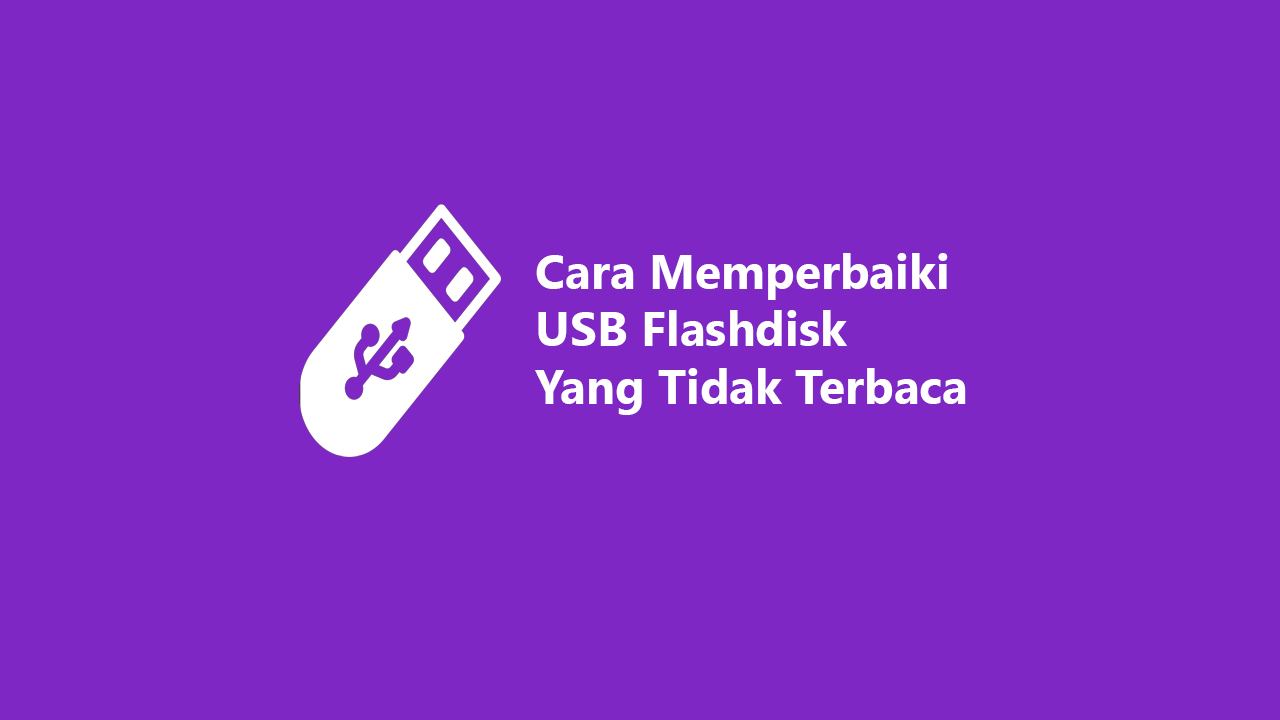 Cara Ampuh untuk Mengatasi Flashdisk yang Tidak Terbaca