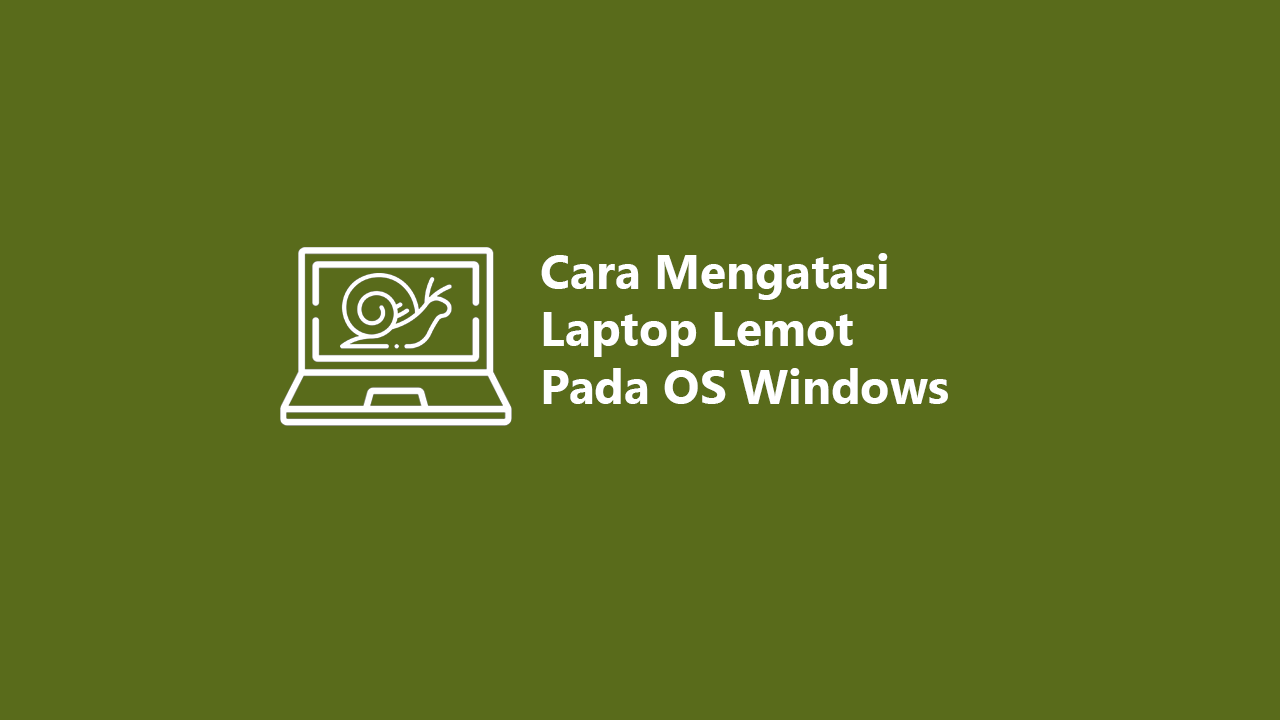 12 Cara Mengatasi Laptop Lemot pada Windows Paling Ampuh