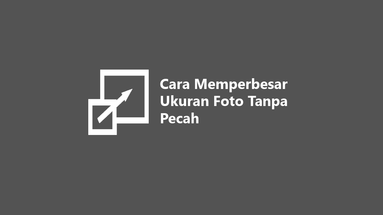 5 Cara Cepat Memperbesar Ukuran Foto JPG Offline & Online