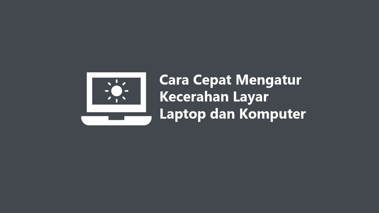 5 Cara Cepat Mengatur Kecerahan Layar Laptop dan Komputer