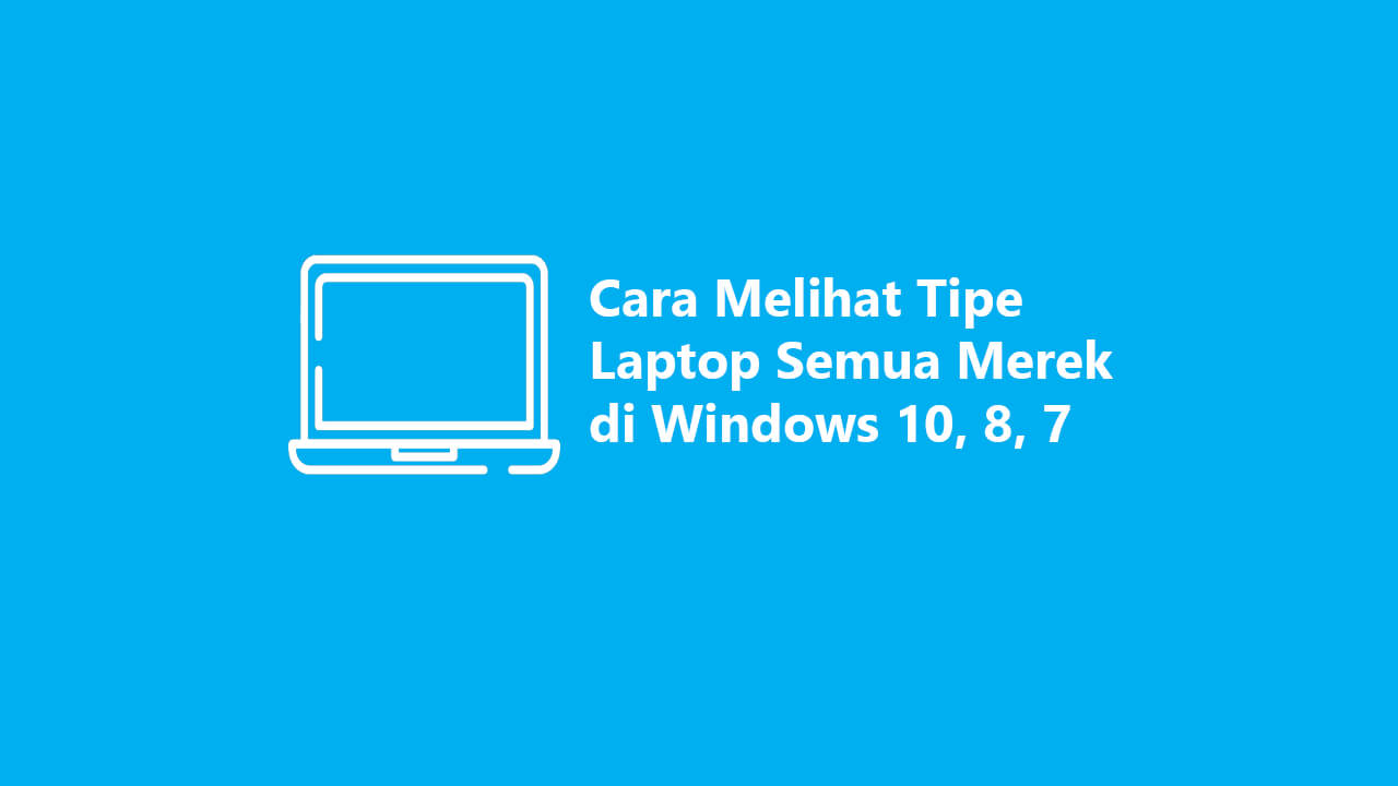 3 Cara Melihat Tipe Laptop Semua Merek di Windows 10, 8 dan 7