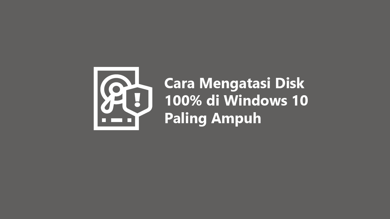 Cara Mengatasi Disk Usage 100% di Windows 10 Paling Ampuh