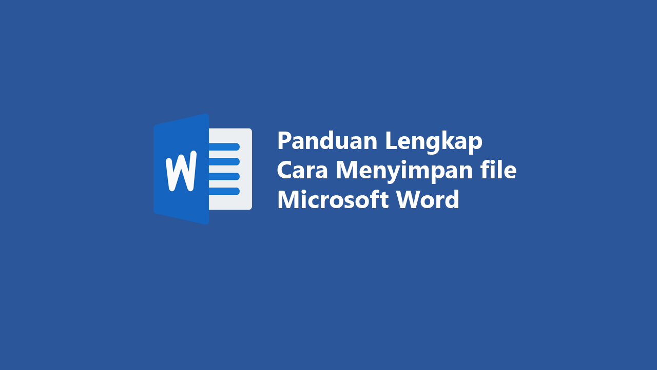 Panduan Lengkap Cara Menyimpan File Dokumen Microsoft Word