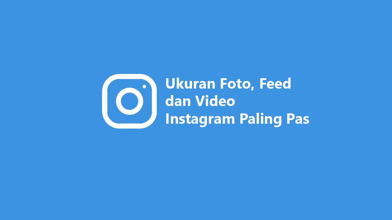 Ukuran Foto, Feed dan Video Instagram Paling Pas 2020