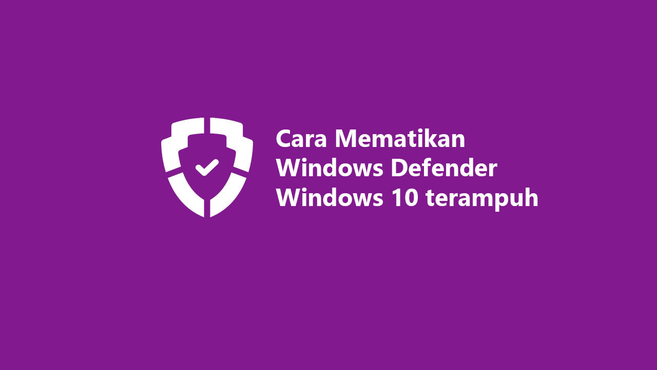 Cara Mematikan Windows Defender Windows 10 Paling Ampuh