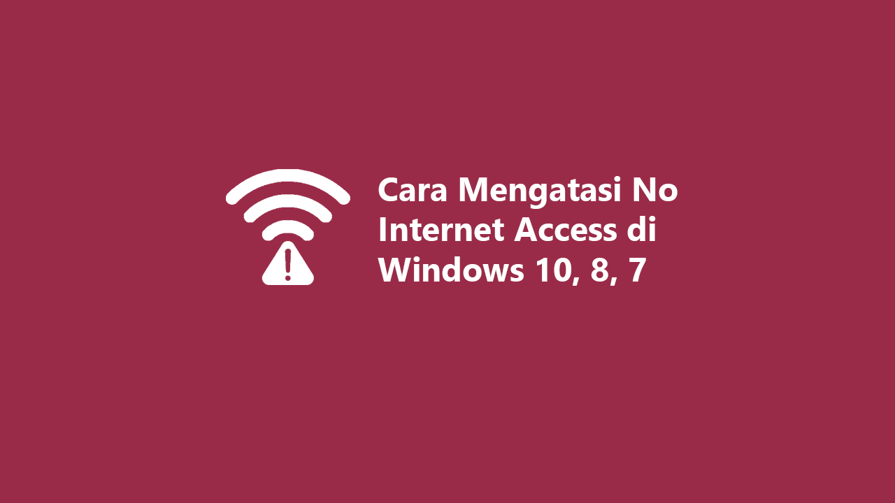 Cara Ampuh Mengatasi No Internet Access di Windows 10, 8, 7