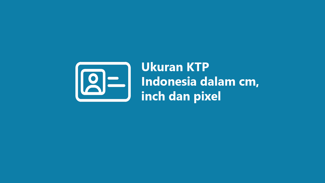 Ukuran KTP Indonesia dalam cm, inch & pixel