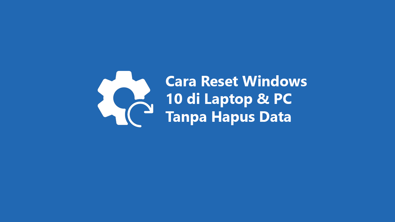 2 Cara Reset Windows 10 di Laptop & PC Tanpa Hapus Data