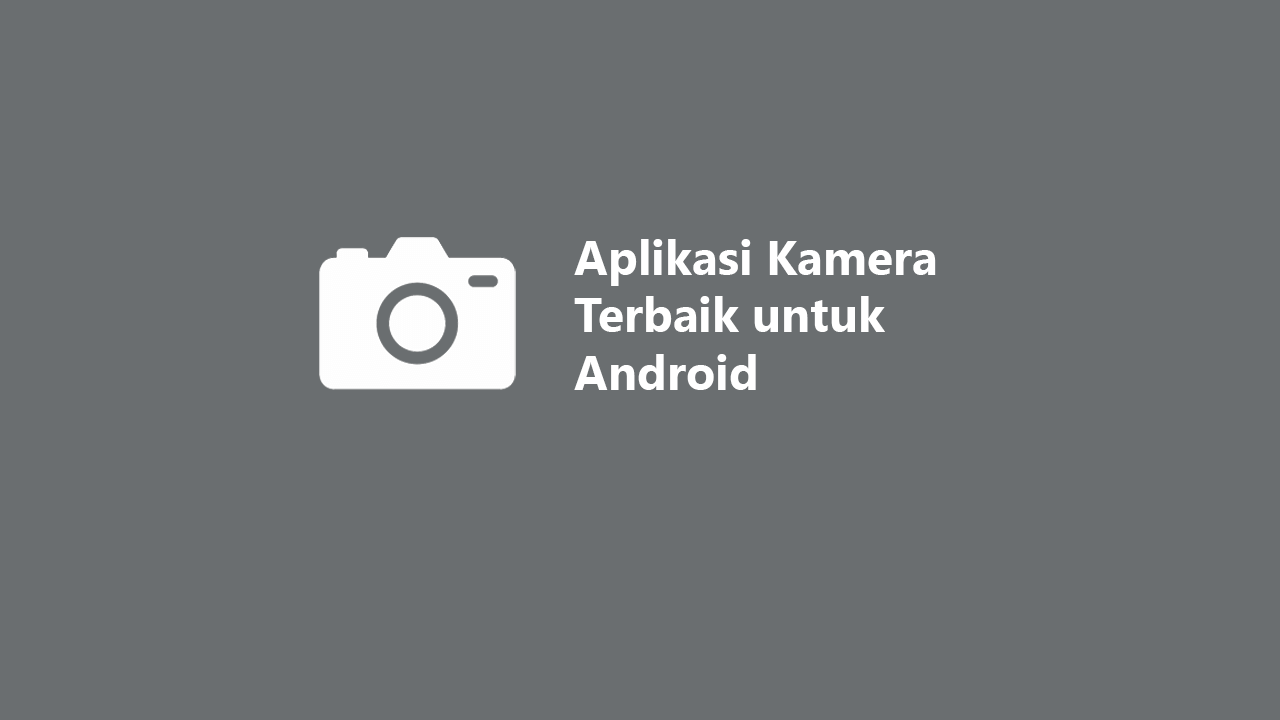 9 Aplikasi Kamera Terbaik 2021 untuk Android (Foto Jadi Bagus)