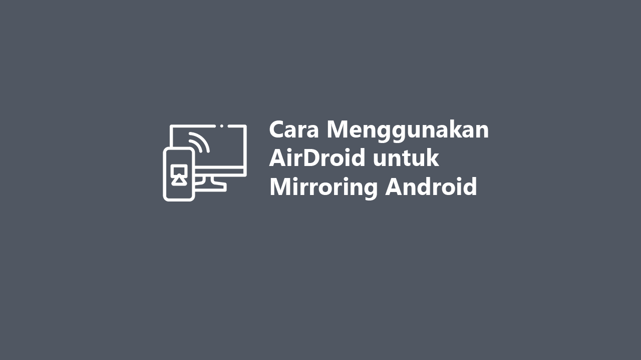 Cara Menggunakan AirDroid Untuk Mirroring Android