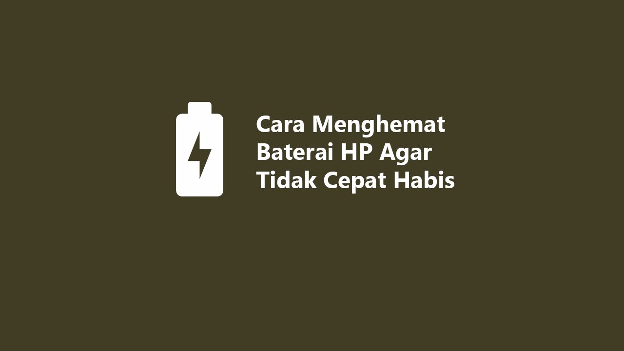 13 Cara Menghemat Baterai HP Agar Tidak Cepat Habis & Panas