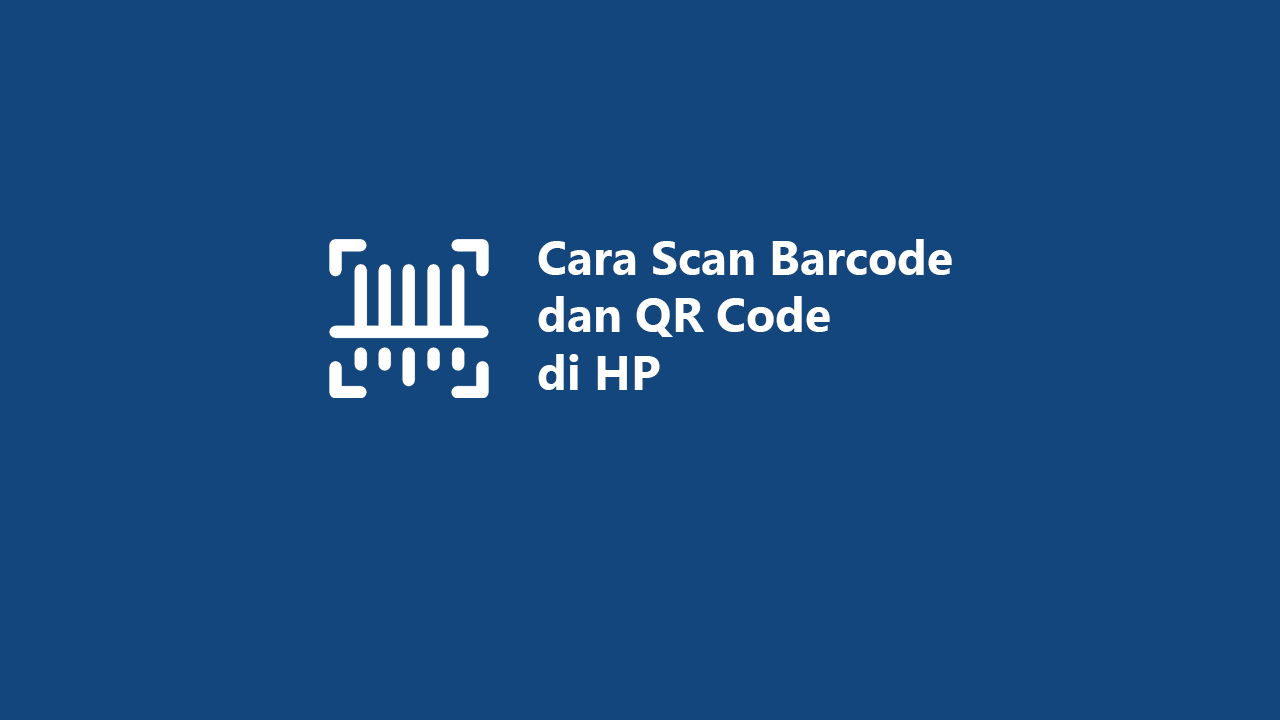 2 Cara Scan Barcode dan QR Code di HP untuk Semua Keperluan
