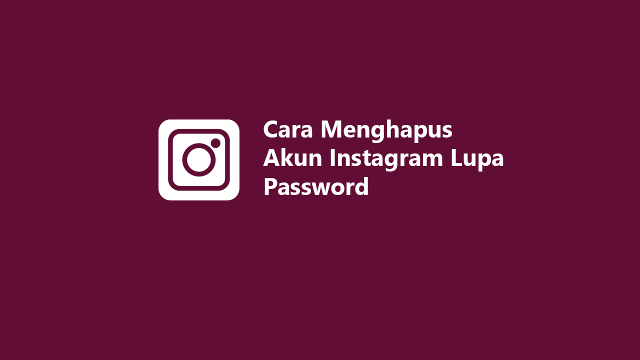 Cara Menghapus Akun Instagram Lupa Password Paling Ampuh