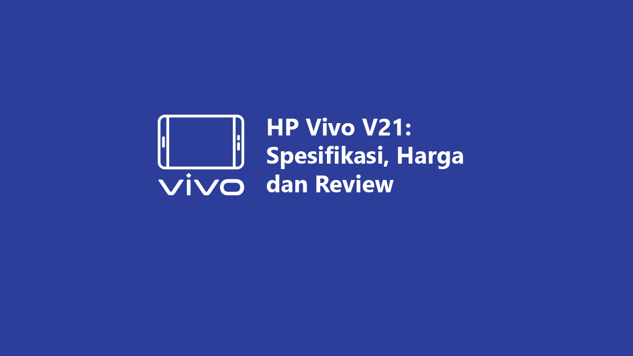 HP Vivo V21: Spesifikasi, Harga dan Review