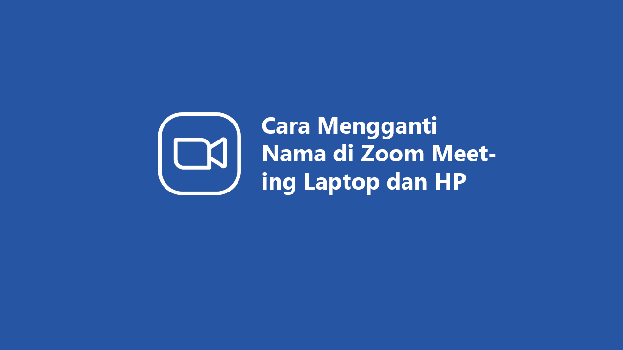 Cara Mengganti Nama Di Zoom Meeting Pada Laptop Dan HP