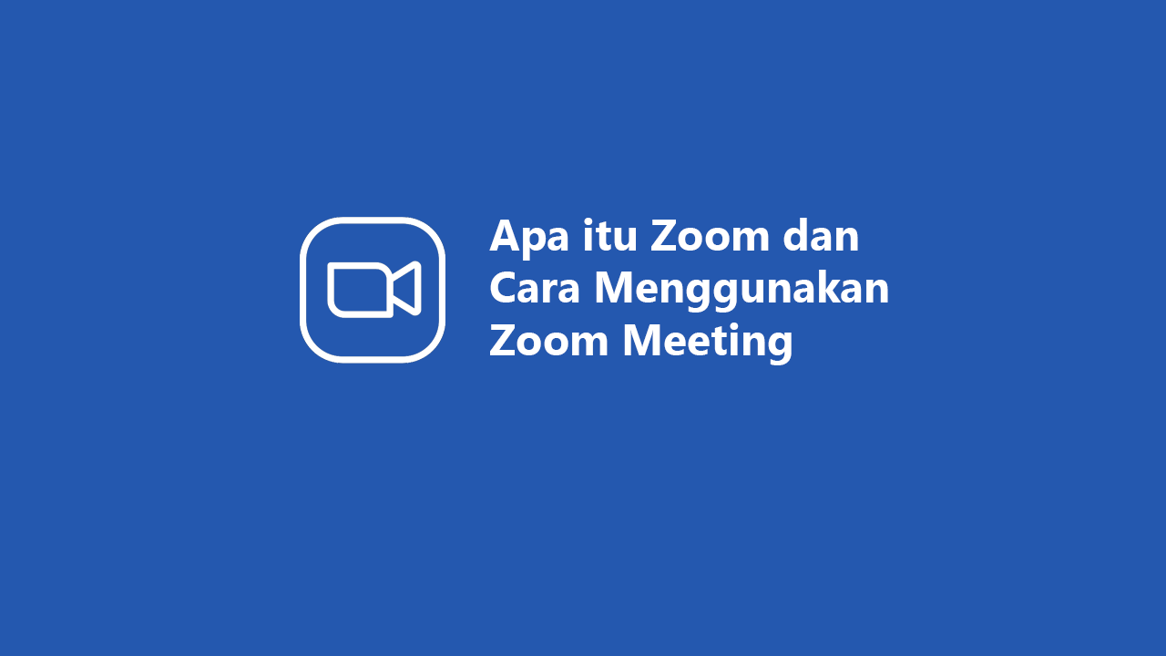 Apa itu Zoom dan Cara Menggunakan Zoom Meeting Lengkap