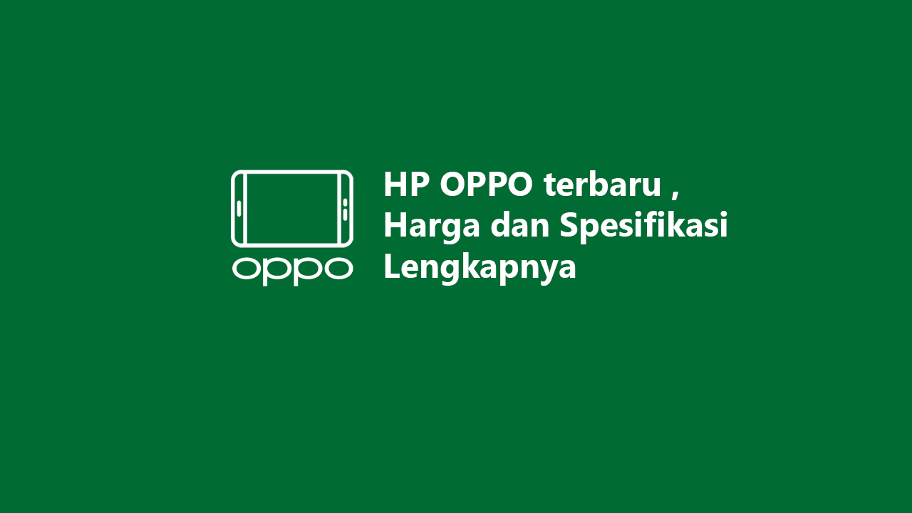 11 HP OPPO Terbaru 2021, Harga dan Spesifikasi Lengkapnya