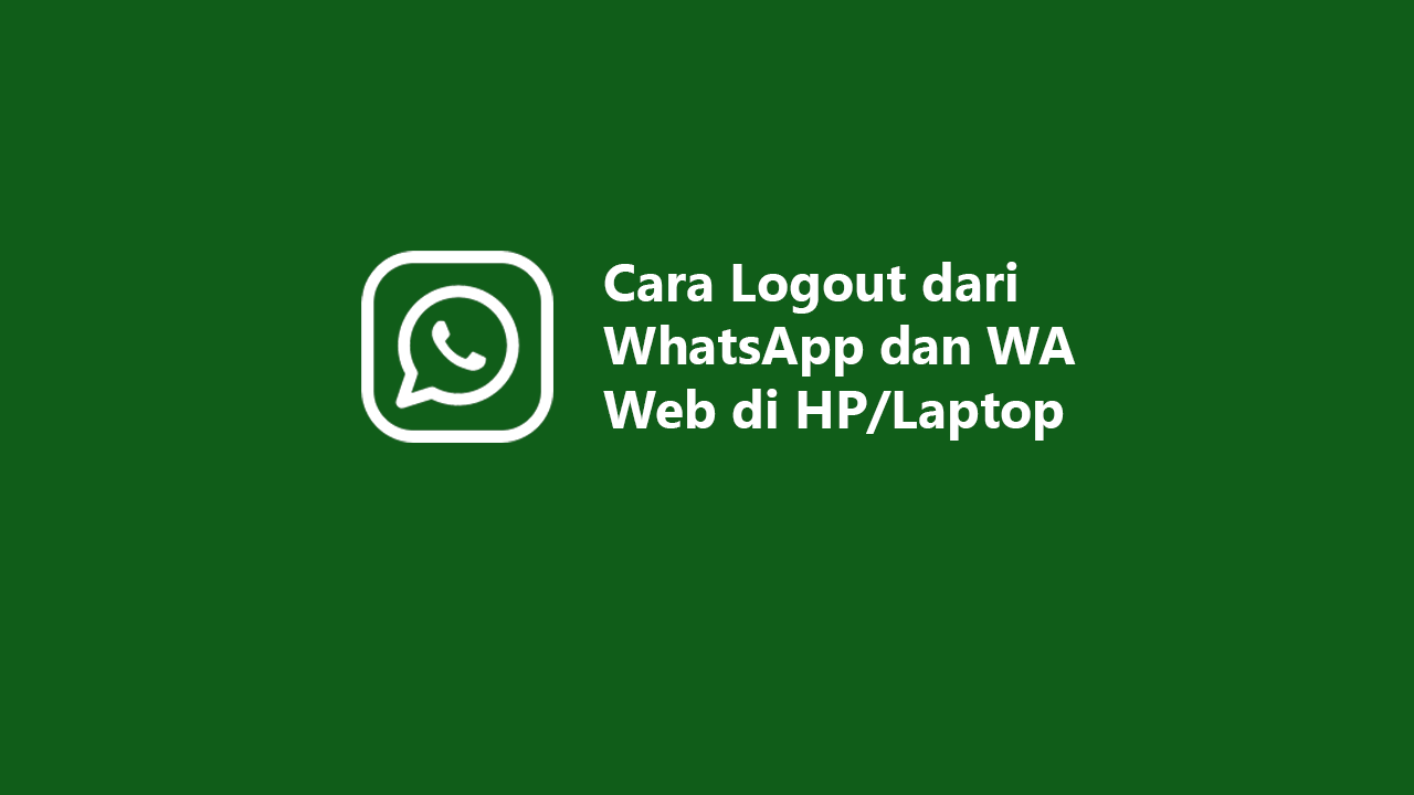 Cara Logout dari WhatsApp dan WA Web di HP/Laptop