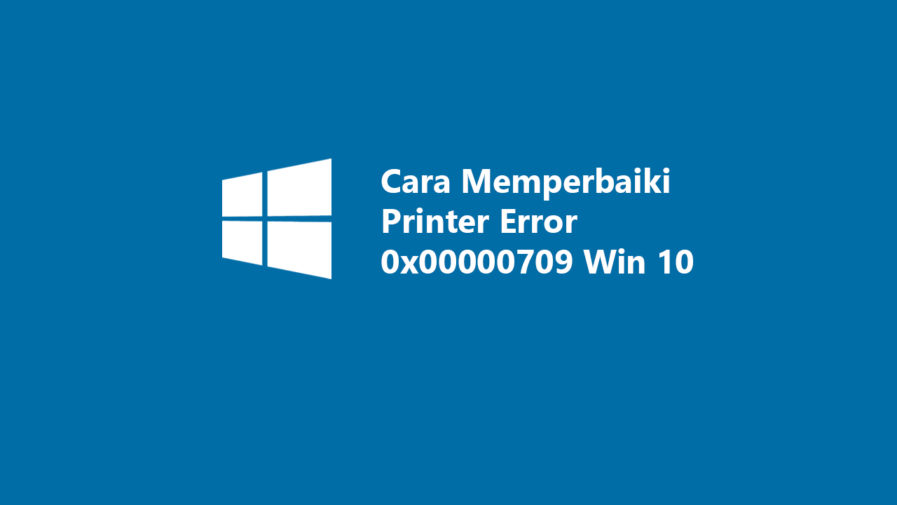 Cara Memperbaiki Printer Error 0x00000709 di Windows 10