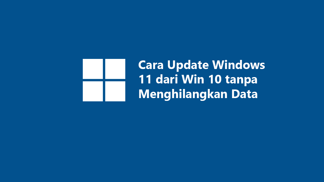 Cara Update Windows 11 Dari Win 10 Tanpa Menghilangkan Data