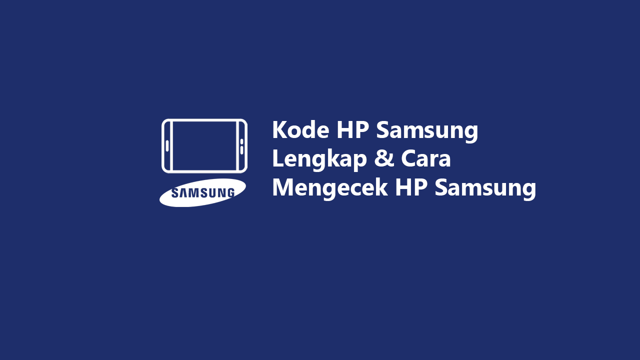 Kode HP Samsung Lengkap Cara Mengecek HP Samsung kode-hp-samsung-lengkap-cara-mengecek-hp-samsung