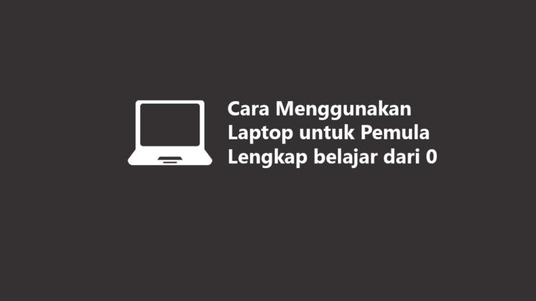 Cara Menggunakan Laptop untuk Pemula Lengkap belajar dari 0