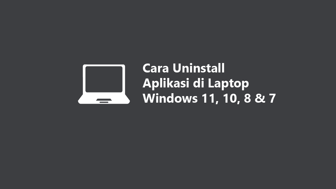Cara uninstall aplikasi di laptop windows 11 10 8 7