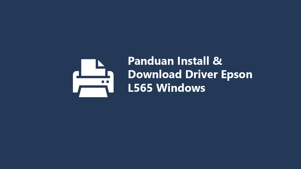 Panduan install download driver epson l565 windows
