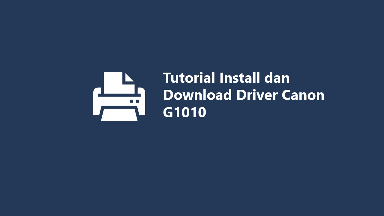 Tutorial Install dan Download Driver Canon G1010