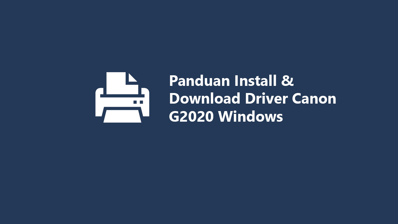 Panduan Install & Download Driver Canon G2020 Windows