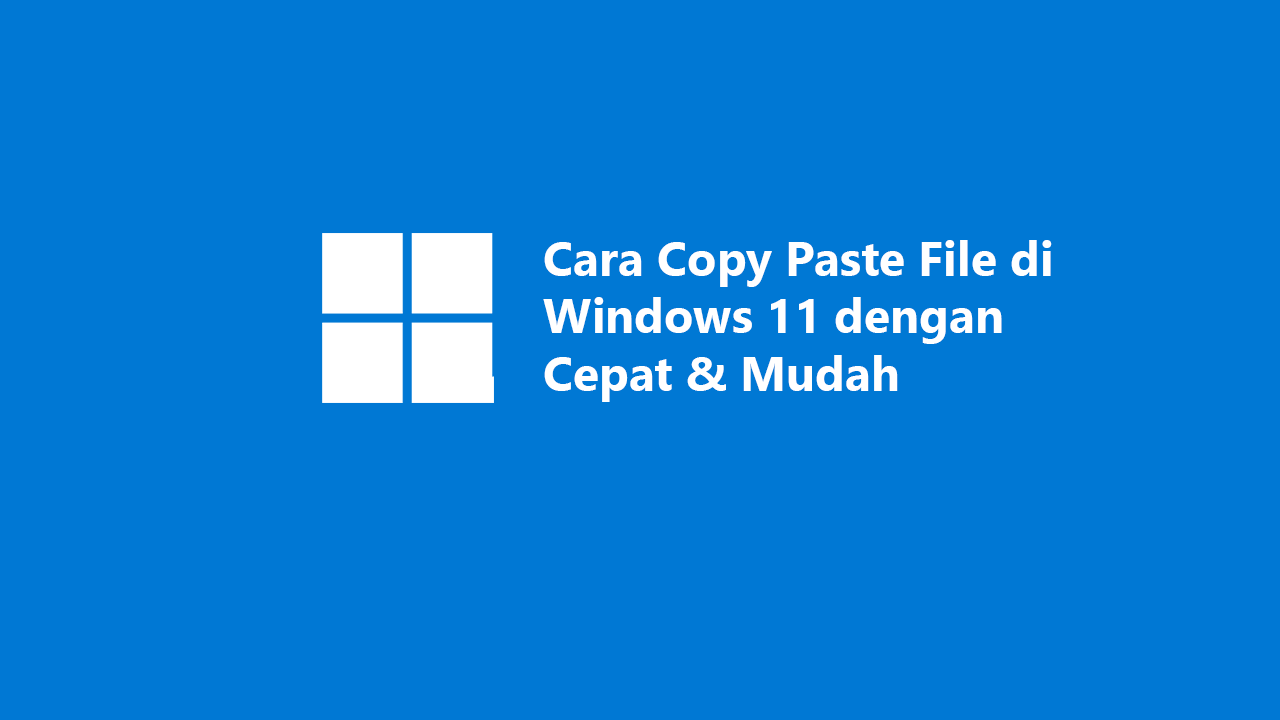 Cara Copy Paste File di Windows 11 dengan Cepat dan Mudah