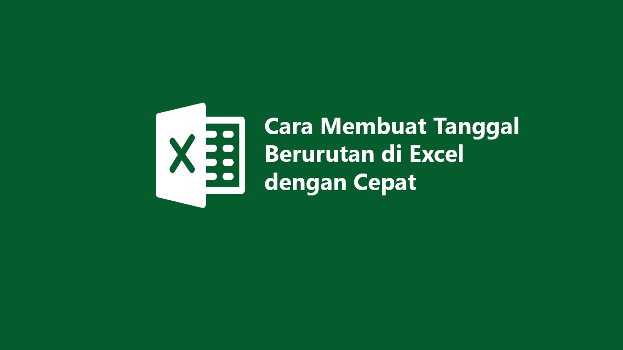 Cara Membuat Tanggal Berurutan di Excel dengan Cepat