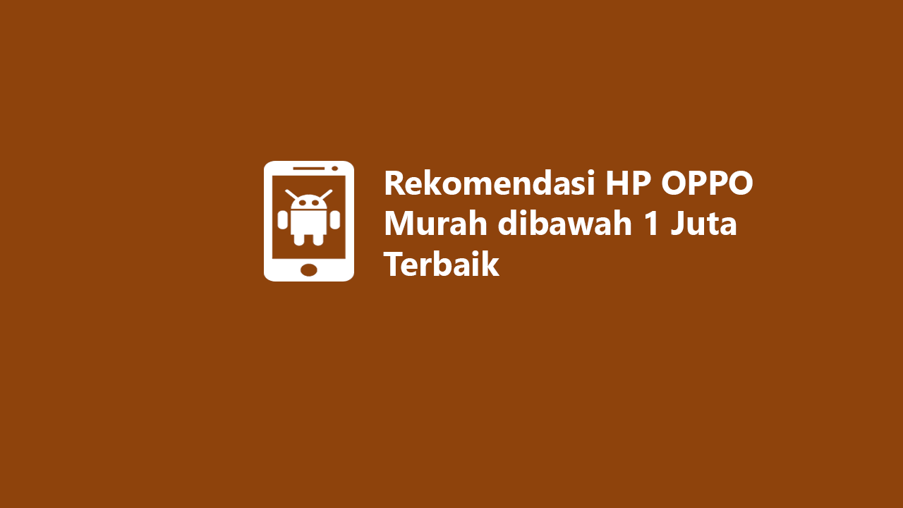 6 Rekomendasi HP OPPO Murah dibawah 1 Juta Terbaik 2023