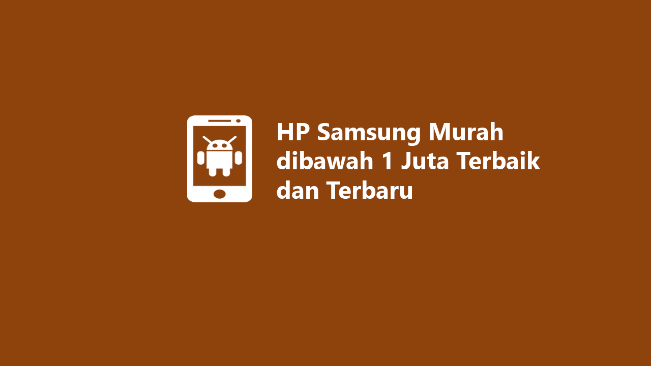 6 HP Samsung Murah dibawah 1 Juta Terbaik 2023