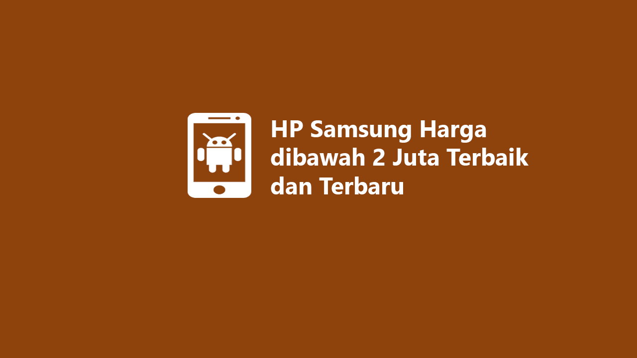6 HP Samsung Harga dibawah 2 Juta Terbaik dan Terbaru 2023