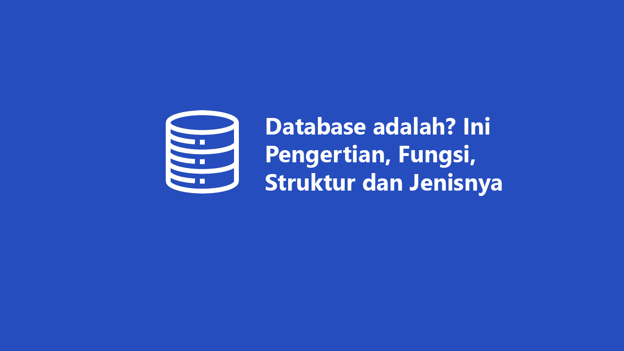 Database Adalah Ini Pengertian Fungsi Struktur Dan Jenisnya