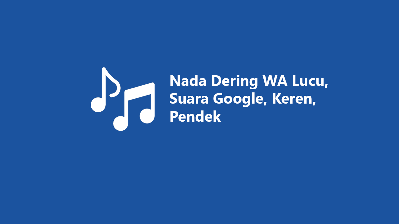 120 Nada Dering WA Lucu Suara Google Keren Pendek