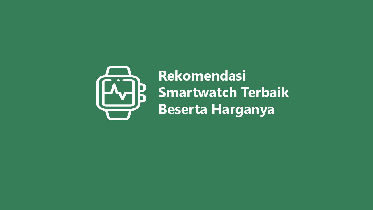 8 Rekomendasi Smartwatch Terbaik 2023 Beserta Harganya
