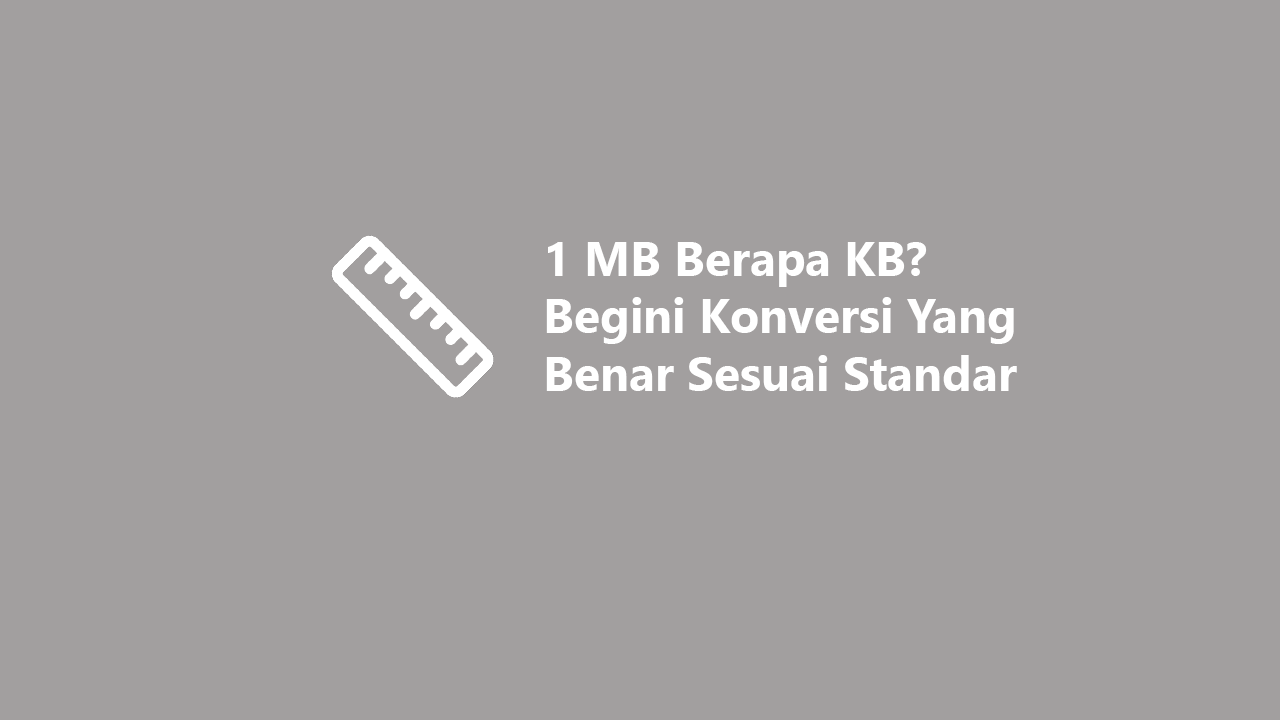 1 MB Berapa KB Begini Konversi Yang Benar Sesuai Standar