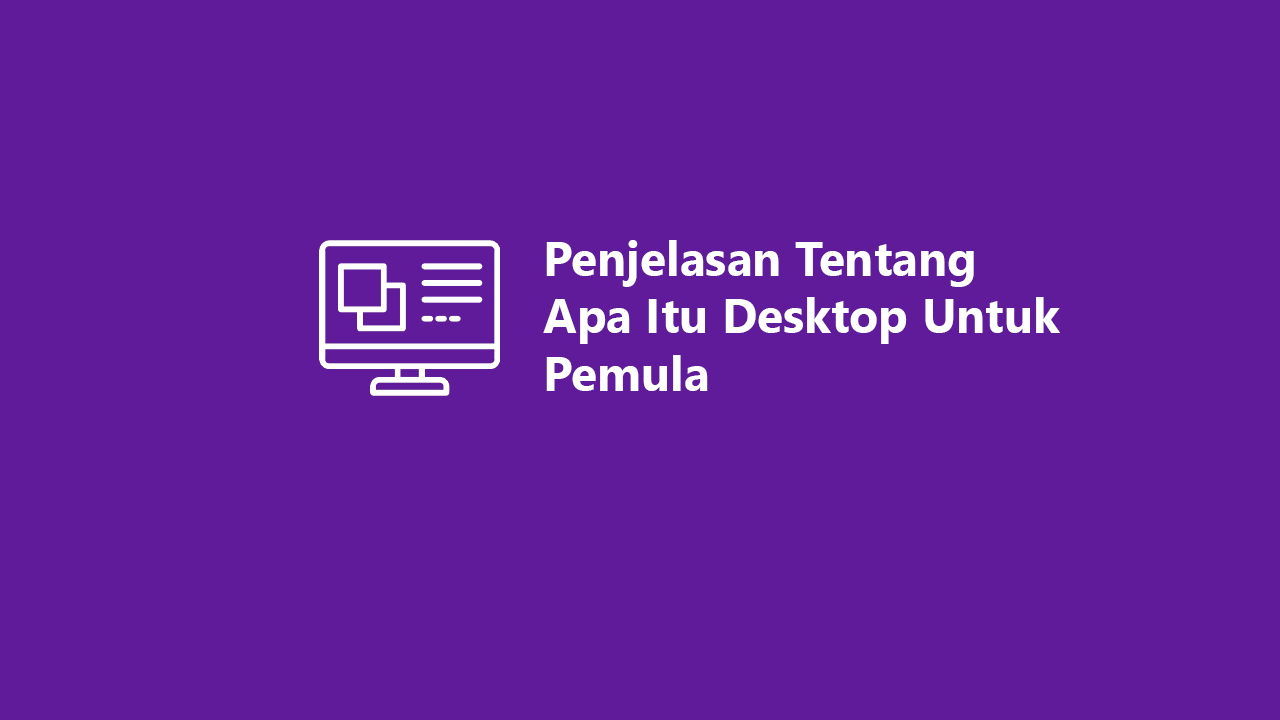 Penjelasan tentang apa itu desktop untuk pemula