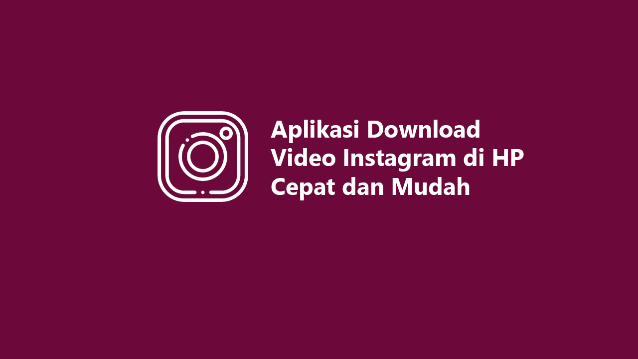 7 Aplikasi Download Video Instagram di HP Cepat dan Mudah