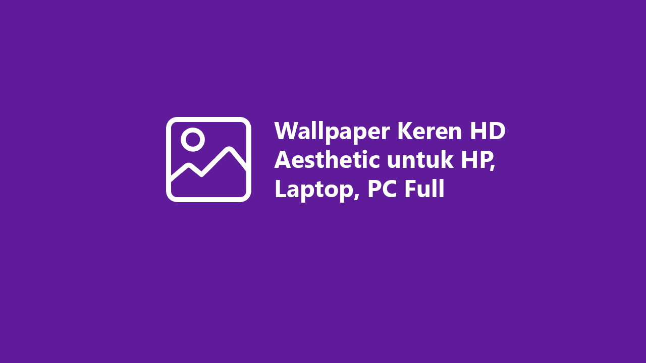 50 Wallpaper Keren HD Aesthetic untuk HP, Laptop, PC Full