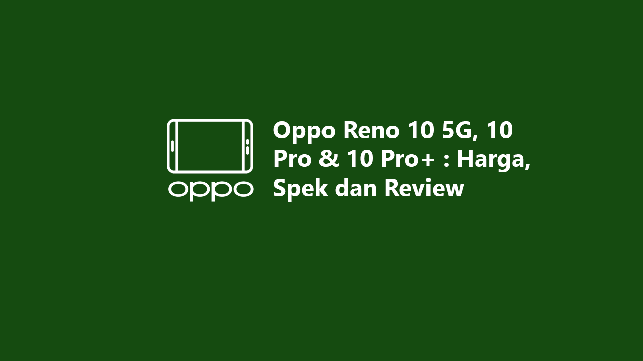 Oppo Reno 10 5G, 10 Pro & 10 Pro+ : Harga, Spek Dan Review