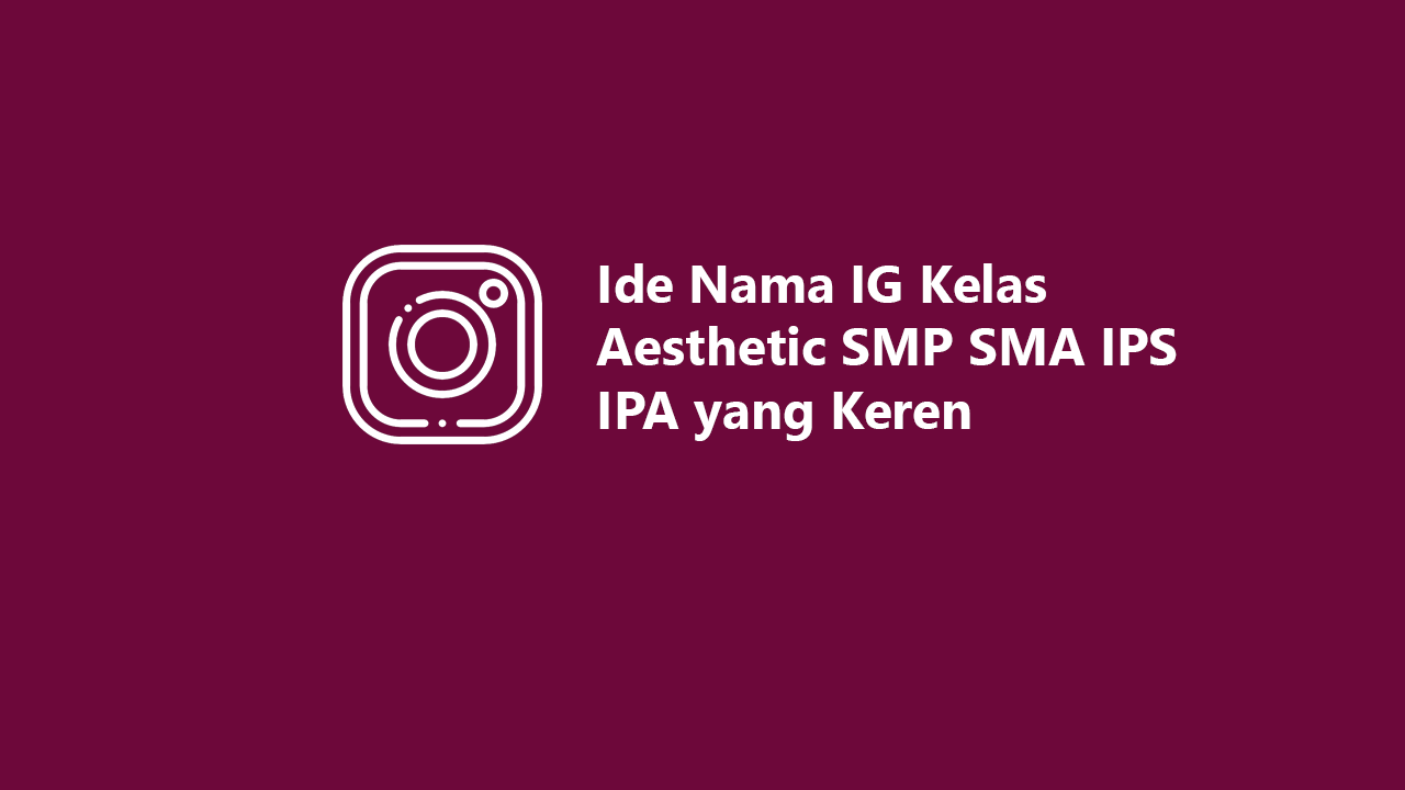 50 Ide Nama IG Kelas Aesthetic SMP SMA IPS IPA yang Keren