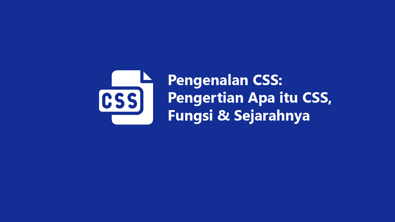 Pengenalan CSS: Pengertian Apa Itu CSS, Fungsi & Sejarahnya