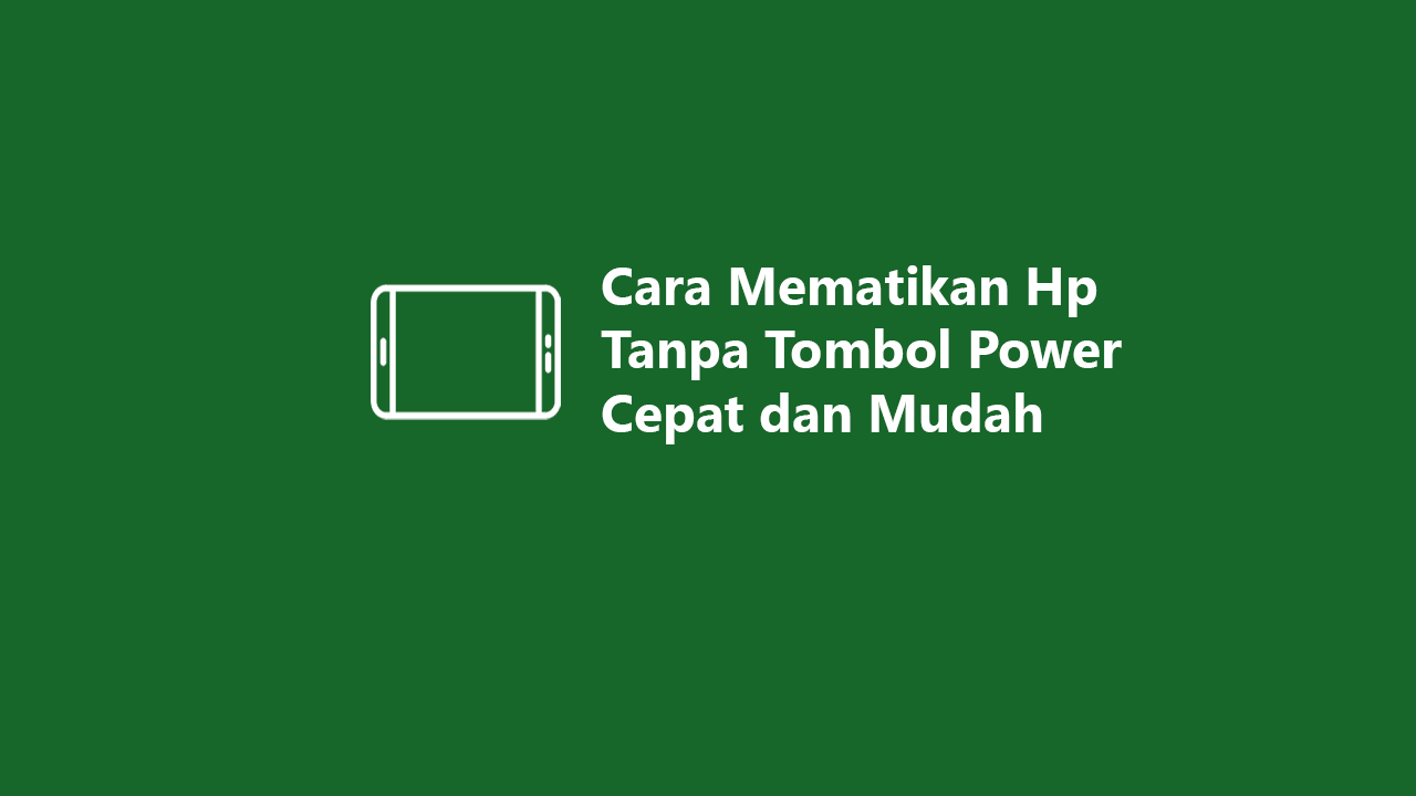 Cara Mematikan Hp Tanpa Tombol Power Cepat Dan Mudah