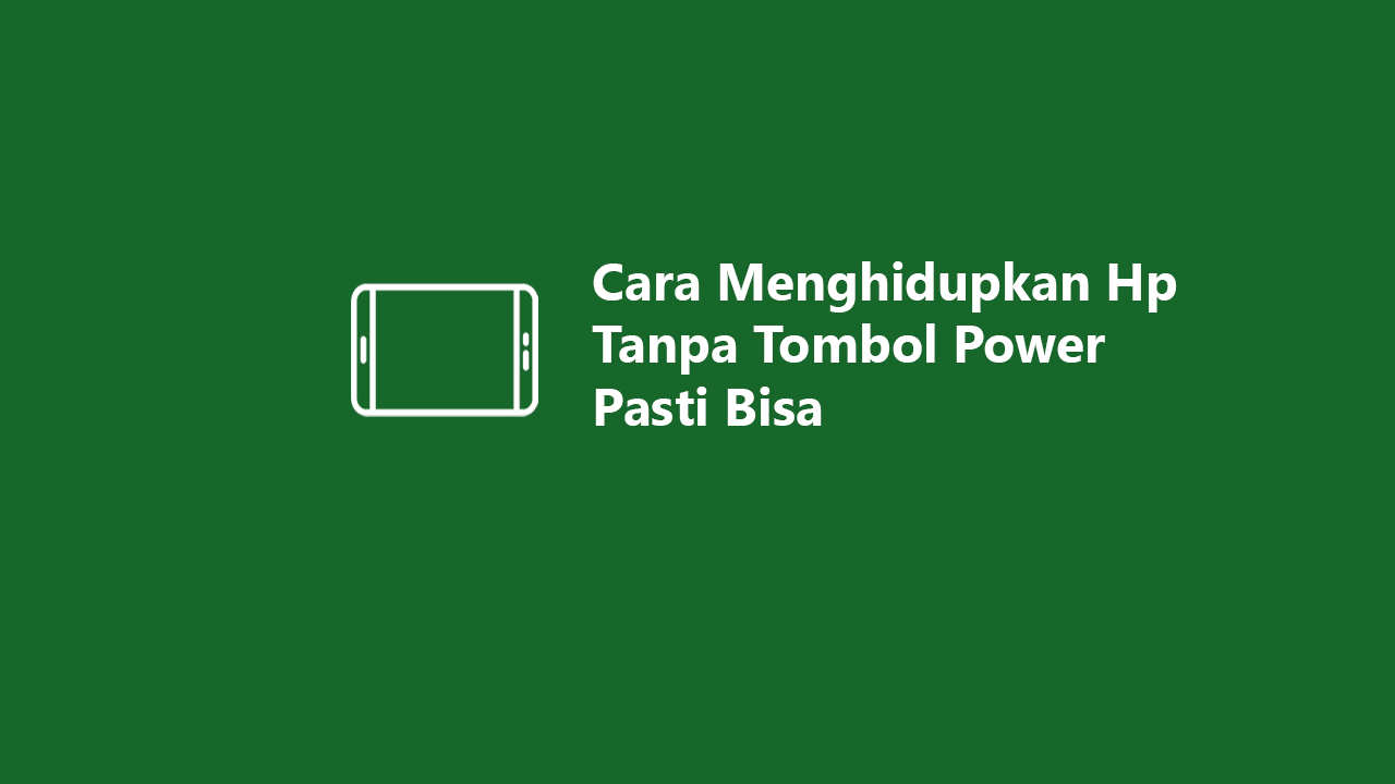 Cara Menghidupkan Hp Tanpa Tombol Power Pasti Bisa